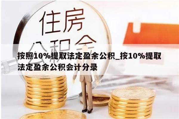 按照10%提取法定盈余公积_按10%提取法定盈余公积会计分录